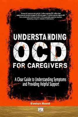 Understanding OCD For Caregivers: A Clear Guide to Understanding Symptoms and Providing Helpful Support - Evelyn Reed - cover