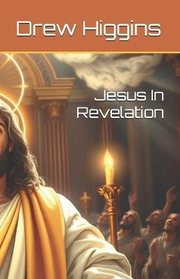 Jesus In Revelation - Drew Higgins - cover