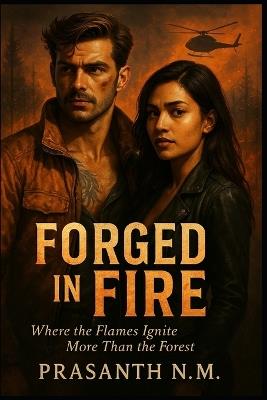 Forged in Fire: Where the Flames Ignite More Than the Forest - Prasanth N M - cover