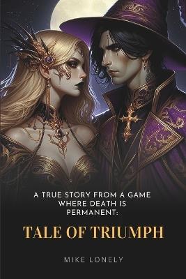 A True Story from a Game Where Death Is Permanent: Tale of Triumph - Mike Lonely - cover