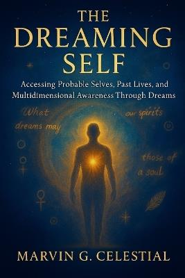 The Dreaming Self: Accessing Probable Selves, Past Lives, and Multidimensional Awareness Through Dreams - Marvin Gonzales Celestial - cover