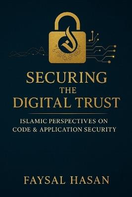 Securing the Digital Trust Application & Code Security through an Islamic Lens: Islamic Perspectives on Code & Application Security - Faysal Hasan - cover