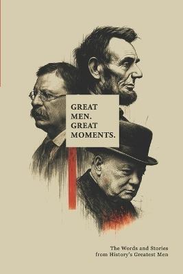 Great Men. Great Moments.: Words and Stories from History's Greatest Men - Bill Handley - cover