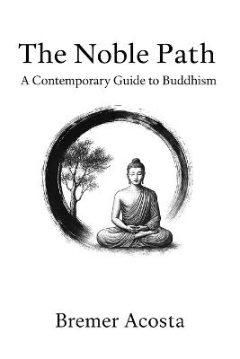 The Noble Path: A Contemporary Guide to Buddhism - Bremer Acosta - cover