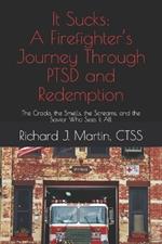 It Sucks: A Firefighter's Journey Through PTSD and Redemption: The Cracks, the Smells, the Screams, and the Savior Who Sees It All
