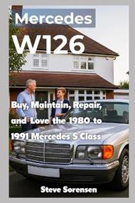 Mercedes W126: Buy, Maintain, Repair, and Love the 1980 to 1991 Mercedes S Class