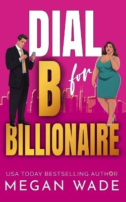 Dial B for Billionaire: a BBW billionaire romance - Megan Wade - cover