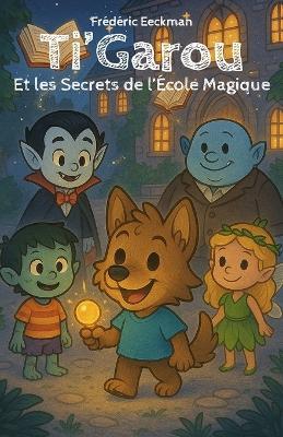 Ti'Garou: Ti'Garou et les Secrets de l'École Magique - Frédéric Eeckman - cover