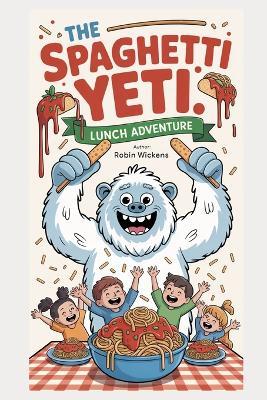 The Spaghetti Yeti's Lunch Adventure - Robin Wickens - cover