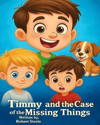 Timmy and the Case of the Missing Things - Robert Steele - cover