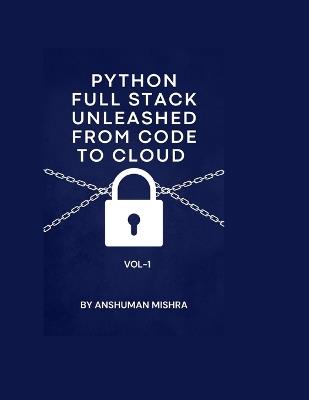 Python Full Stack Unleashed From Code to Cloud VOL-I - Anshuman Mishra - cover