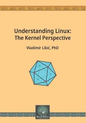 Understanding Linux: The Kernel Perspective - Vladimir Likic - cover
