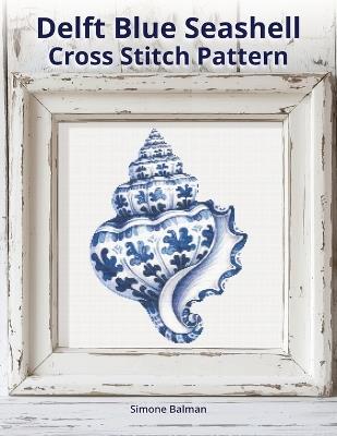 Delft Blue Seashell Cross-Stitch Pattern: A Large Print Cross-Stitch Pattern in Classic Delft Style - Simone Balman - cover