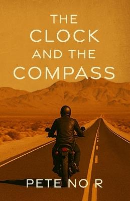 The Clock and the Compass: Raw, Funny, and Sometimes Uncomfortable Tales from a Life Lived on the Edge - Pete No R - cover