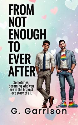 From Not Enough to Ever After: A Sweet Fairytale Romance With a Rainbow Heart - G Garrison - cover