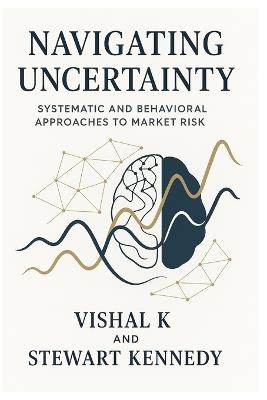 Navigating Uncertainty: Systematic and Behavioral Approaches to Market Risk - Vishal K - cover