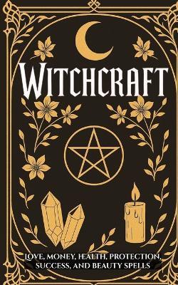 Witchcraft: Love, Money, Health, Protection, Success, and Beauty Spells - VC Brothers - cover