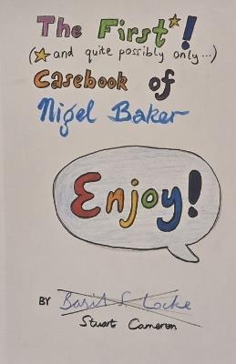 The First (and Quite Possibly Only) Casebook of Nigel Baker - Stuart Cameron - cover