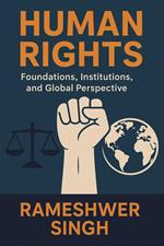 Human Rights: Foundations, Institutions, and Global perspectives
