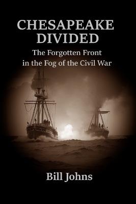 Chesapeake Divided: The Forgotten Front in the Fog of the Civil War - Bill Johns - cover