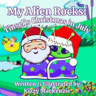 My Alien Rocks: Tinsel's Christmas in July: A Cosmic Christmas in July Story for Kids Who Love Aliens, Holidays, Summertime, and Peppermint Pie - Kizzy MacKenzie - cover