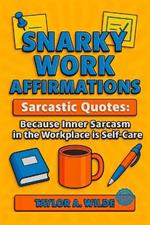 Snarky Work Affirmations: Sarcastic Quotes Because Inner Sarcasm in the Workplace is Self-Care (Funny Gag Gift for Coworkers, Boss, Office, Secret Santa, Christmas, Birthday Idea)