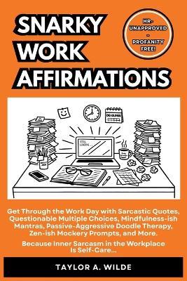 Snarky Work Affirmations: Sarcastic Quotes Because Inner Sarcasm in the Workplace is Self-Care (Funny Gag Gift for Coworkers, Boss, Office, Secret Santa, Christmas, Birthday Idea) - Taylor A Wilde - cover