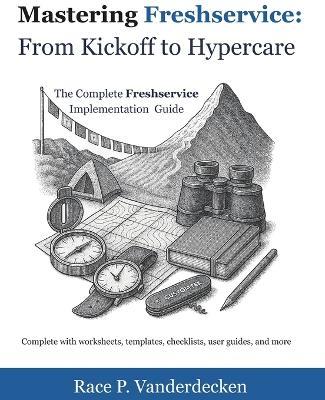 Freshservice: From Kickoff to Hypercare: The Complete Freshservice Implementation Companion - Race P Vanderdecken - cover