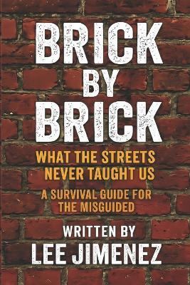 Brick By Brick: What The Streets Never Taught Us - Lee Jimenez - cover