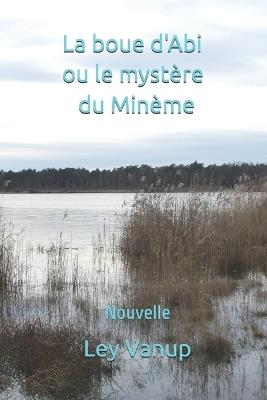 La boue d'Abi ou le mystère du Minème: Nouvelle - Ley Vanup - cover