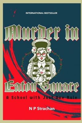 Murder in Eaton Square: A School with Just One Rule - N P Strachan - cover
