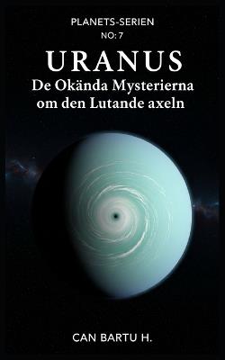 Uranus: De Okända Mysterierna om den Lutande axeln - Can Bartu H - cover