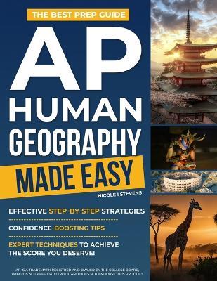 AP Human Geography Made Easy: The Best Prep Guide with Effective Step-by-Step Strategies, Confidence-Boosting Tips, and Expert Techniques to Achieve the Score You Deserve! - Nicole I Stevens - cover