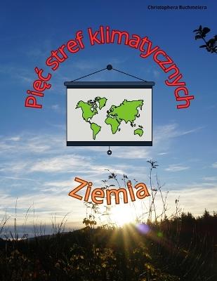 Pięc stref klimatycznych Ziemi: Maluj swoją drogę przez strefy klimatyczne - Christopher Buchmeier - cover