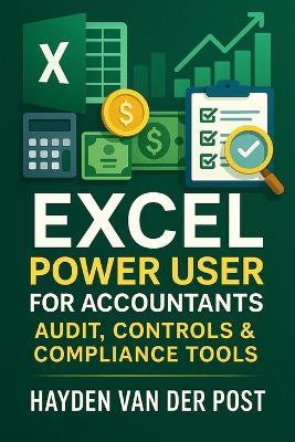 Excel Power User for Accountants: Audit, Controls & Compliance Tools: Master Excel for High-Stakes Accounting, Audits, and Compliance - Danny Munrow,Hayden Van Der Post - cover