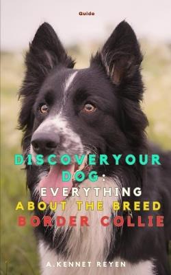 Discover your Dog: Everything about the breed Border Collie - A Kennet Reyen - cover