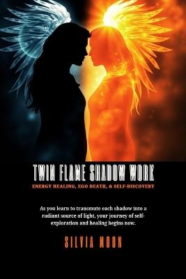 Twin Flame Shadow Work: Energy Healing, Ego Death, & Self-discovery - Silvia Moon - cover