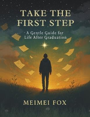 Take the First Step: A Gentle Guide for Life After Graduation - Meimei Fox - cover
