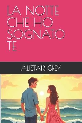 La Notte Che Ho Sognato Te - Alistair Grey - cover