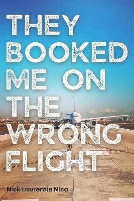 They Booked Me on the Wrong Flight - Nick Laurentiu Nica - cover