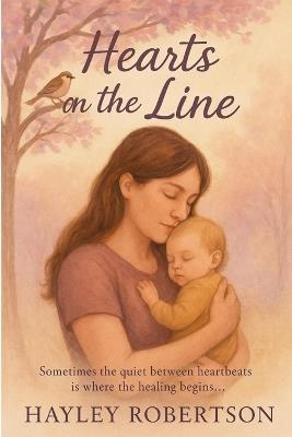 Hearts on the Line: Sometimes the quiet between heartbeats is where the healing begins.. - Hayley Robertson - cover