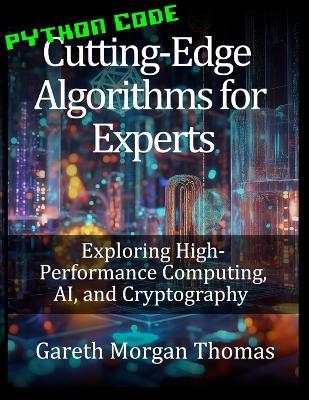 Cutting-Edge Algorithms for Experts: Exploring High-Performance Computing, AI, and Cryptography - Gareth Thomas - cover