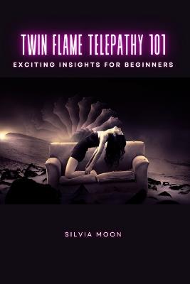 Twin Flame Telepathy 101: Exciting Insights for Beginners - Silvia Moon - cover
