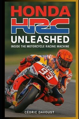 Honda HRC Unleashed: Inside the Motorcycle Racing Machine - Cedric Davoust - cover