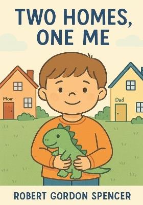 Two Homes, One Me: A Story for Kids with Autism Living in Two Homes - Robert Gordon Spencer - cover