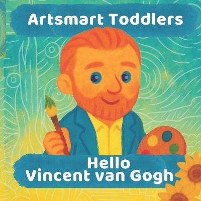 Hello Vincent van Gogh: A First Art Book for Curious Kids Ages 2-5 - Lucy M Pimpinella - cover