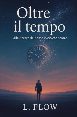 Oltre il tempo: Alla ricerca del senso in ciò che scorre - L Flow - cover