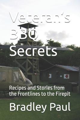 Veteran's BBQ Secrets: Recipes and Stories from the Frontlines to the Firepit - Bradley Paul - cover