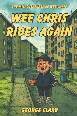 Wee Chris: Rides Again - George Clark - cover