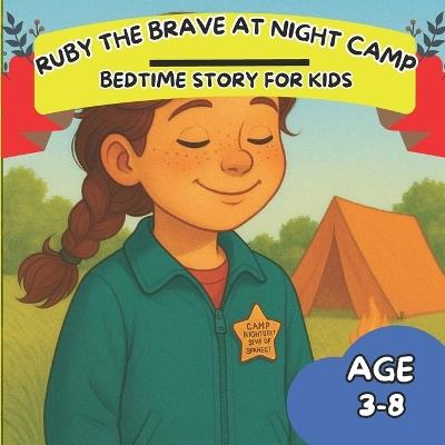Ruby the Brave at Night Camp: A Cozy Bedtime Adventure About Courage and Campfire Magic for Kids Ages 3-8 - Ruby Bounty - cover
